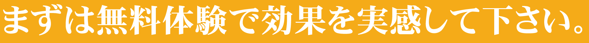 まずは無料体験で効果を実感して下さい。